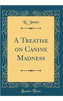 A Treatise on Canine Madness (Classic Reprint)