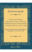 Der Prozess Wider Ferdinand Lassalle Vor der Korrektionellen Appelkammer zu Düsseldorf am 27. Juni 1864: Separat-Abdruck aus der Düsseldorfer Zeitung Nr. 176, 177 A. 178 (Classic Reprint)