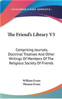 The Friend's Library V3: Comprising Journals, Doctrinal Treatises And Other Writings Of Members Of The Religious Society Of Friends