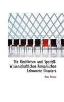Die Kirchlichen Und Speziell-Wissenschaftlichen Romanischen Lehnworte Chaucers