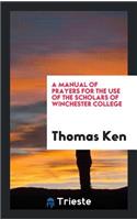 A Manual of Prayers for the Use of the Scholars of Winchester College [by T. Ken]. by T. Ken