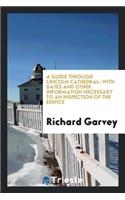 A Guide Through Lincoln Cathedral: With Dates and Other Information Necessary to an Inspection ...