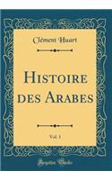 Histoire Des Arabes, Vol. 1 (Classic Reprint)