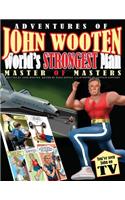 Adventures of John Wooten World's Strongest Man Master of Masters