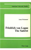 Friedrich Von Logau - The Satirist: (17 American University Studies Series 1: Germanic Languages and Literature)