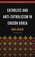 Catholics and Anti-Catholicism in Chosŏn Korea