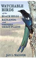 Watchable Birds of the Black Hills, Badlands, and Northern Great Plains