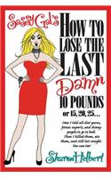 Sassy Gal's How to Lose the Last Damn 10 Pounds or 15, 20, 25...: How I told all diet gurus, fitness experts, and skinny people to go to hell. Then I killed them, ate them, and still lost weight. You can too!