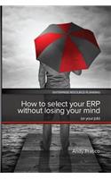 How to Select your ERP without Losing your Mind (or your job)