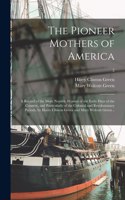 Pioneer Mothers of America; a Record of the More Notable Women of the Early Days of the Country, and Particularly of the Colonial and Revolutionary Periods, by Harry Clinton Green and Mary Wolcott Green ..; 2