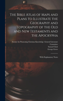 Bible Atlas of Maps and Plans to Illustrate the Geography and Topography of the Old and New Testaments and the Apocrypha