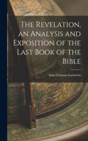 The Revelation, an Analysis and Exposition of the Last Book of the Bible