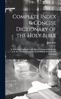 Complete Index & Concise Dictionary of the Holy Bible: In Which the Various Persons, Places, & Subjects Mentioned in It Are Accurately Referred To; & Difficult Words Briefly Explained
