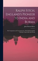 Ralph Fitch, England's Pioneer to India and Burma