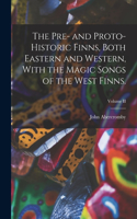 Pre- and Proto-Historic Finns, Both Eastern and Western, With the Magic Songs of the West Finns.; Volume II
