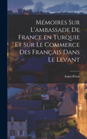 Mémoires sur l'ambassade de France en Turquie et sur le commerce des Français dans le Levant