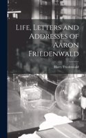 Life, Letters and Addresses of Aaron Friedenwald