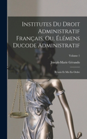 Institutes Du Droit Administratif Français, Ou, Élémens Ducode Administratif
