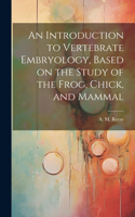 Introduction to Vertebrate Embryology, Based on the Study of the Frog, Chick, and Mammal