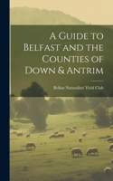 Guide to Belfast and the Counties of Down & Antrim