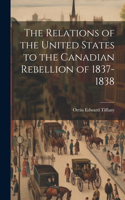 Relations of the United States to the Canadian Rebellion of 1837-1838