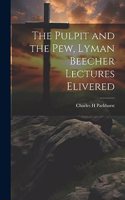 Pulpit and the Pew, Lyman Beecher Lectures Elivered