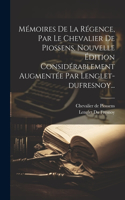 Mémoires De La Régence, Par Le Chevalier De Piossens, Nouvelle Édition Considérablement Augmentée Par Lenglet-dufresnoy...