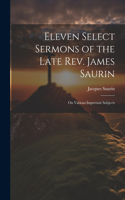 Eleven Select Sermons of the Late Rev. James Saurin