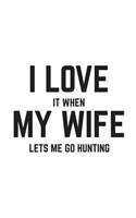 I Love it When My Wife Let's Me Go Hunting: I Love it When My Wife Let's Me Go Hunting Funny Notebook - Great Mens Hunters Doodle Diary Book Gift For Man Hunter From Lovely Wife!