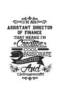 I'm An Assistant Director of Finance That Means I'm Creative Cool Passionate Dedicated And Underappreciated: Notebook: Creative Assistant Director of Finance Notebook, Journal Gift, Diary, Doodle Gift or Notebook 6 x 9 Compact Size- 109 Blank Lined Page