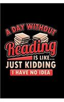 A Day Without Reading Is Like...Just Kidding I Have No Idea