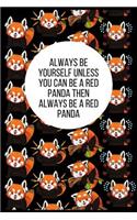 Always Be Yourself Unless You Can Be A Red Panda Then Always Be A Red Panda