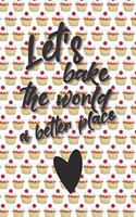 Let's bake the world a better place: Liniertes DinA 5 Notizbuch für Bäckerinnen und Bäcker Backen Back Rezept Notizheft Backbuch