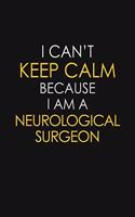 I Can't Keep Calm Because I Am A Neurological Surgeon: Motivational: 6X9 unlined 129 pages Notebook writing journal