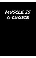 Muscle Is A Choice: A soft cover blank lined journal to jot down ideas, memories, goals, and anything else that comes to mind.