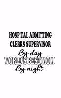 Hospital Admitting Clerks Supervisor By Day World's Best Mom By Night: Awesome Hospital Admitting Clerks Supervisor Notebook, Hospital Admitting Assistants Supervisor Journal Gift, Diary, Doodle Gift or Notebook - 6 x 9