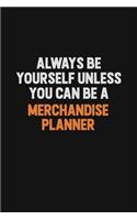 Always Be Yourself Unless You Can Be A Merchandise Planner