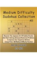 Medium Difficulty Sudokus Collection #22: Discover The Japanese Art Of Sudoku Puzzles And Start Solving Advanced Numerical Problems To Improve Your Cognitive Abilities (Large Print, 100 Medi