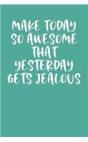 Make Today So Awesome That Yesterday Gets Jealous