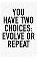 You Have Two Choices: Evolve or Repeat: A 6x9 Inch Matte Softcover Journal Notebook with 120 Blank Lined Pages and an Uplifting Positive and Motivaitonal Cover Slogan