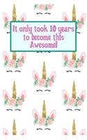 It Only Took 10 Years to Become This Awesome!: Unicorn Crown -Ten 10 Yr Old Girl Journal Ideas Notebook - Gift Idea for 10th Happy Birthday Present Note Book Preteen Tween Basket Christmas Stocki