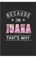 Because I'm Juana That's Why: First Name Funny Sayings Personalized Customized Names Women Girl Mother's day Gift Notebook Journal