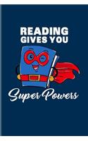 Reading Gives You Super Powers: Funny Reading Quote Journal For Nerds, Classic Literature, Library, Poetry, Science Fiction, Series, Novels & Writing Fans - 6x9 - 100 Blank Lined P