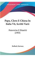 Papa, Clero E Chiesa In Italia V6, Scritti Varii: Polemiche E Dibattiti (1903)