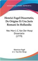 Henrici Fagel Dissertatio, De Origine Et Usu Juris Romani In Hollandia