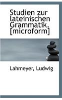 Studien Zur Lateinischen Grammatik. [Microform]