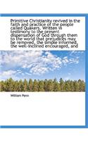 Primitive Christianity Revived in the Faith and Practice of the People Called Quakers. Written in Te