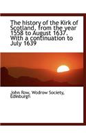 The History of the Kirk of Scotland, from the Year 1558 to August 1637. with a Continuation to July
