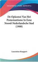 De Opkomst Van Het Protestantisme In Eene Noord-Nederlandsche Stad (1908)