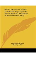 On The Influence Of Alcohol And Of Cane Sugar Upon The Rate Of Solution Of Cadmium In Dissolved Iodine (1913)